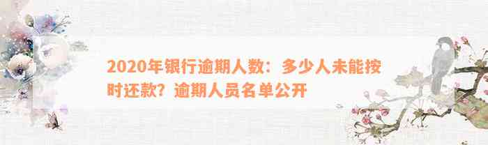 2020年银行逾期人数：多少人未能按时还款？逾期人员名单公开