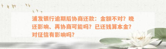 浦发银行逾期后协商还款：金额不对？晚还影响、再协商可能吗？已还钱算本金？对征信有影响吗？