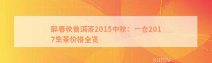 醉春秋普洱茶2015中秋：一仓2017生茶价格全览