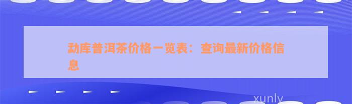 勐库普洱茶价格一览表：查询最新价格信息