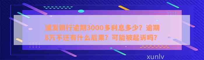 浦发银行逾期3000多利息多少？逾期8万不还有什么后果？可能被起诉吗？