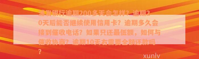 浦发银行逾期200多天会怎样？逾期20天后能否继续使用信用卡？逾期多久会接到催收电话？如果只还最低额，如何与催收协商？逾期10天右需要全额还款吗？