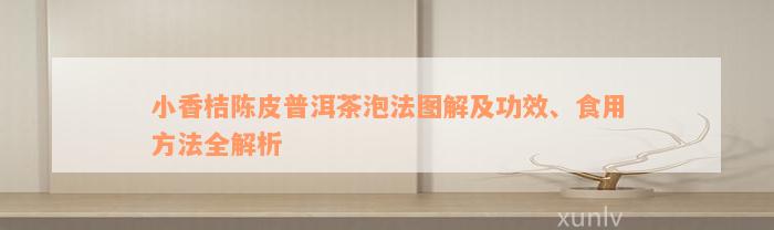 小香桔陈皮普洱茶泡法图解及功效、食用方法全解析