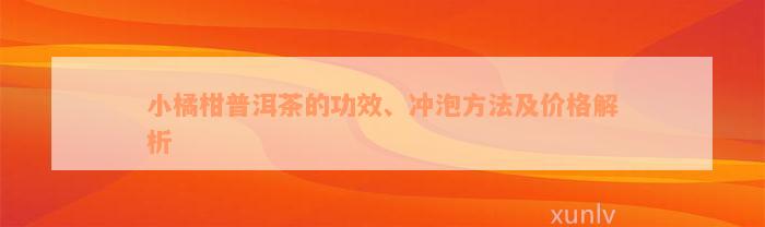 小橘柑普洱茶的功效、冲泡方法及价格解析