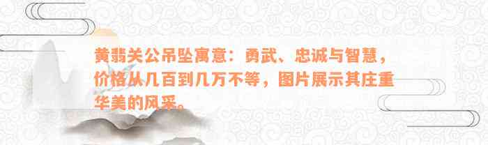 黄翡关公吊坠寓意：勇武、忠诚与智慧，价格从几百到几万不等，图片展示其庄重华美的风采。