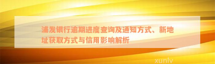 浦发银行逾期进度查询及通知方式、新地址获取方式与信用影响解析