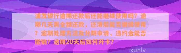 浦发银行逾期还款后还能继续使用吗？逾期几天需全额还款，还清后能否继续使用？逾期处理方法及分期申请，违约金能否撤销？逾期20天后如何开卡？