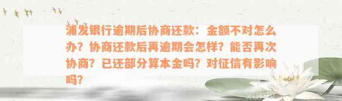 浦发银行逾期后协商还款：金额不对怎么办？协商还款后再逾期会怎样？能否再次协商？已还部分算本金吗？对征信有影响吗？