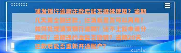 浦发银行逾期还款后能否继续使用？逾期几天需全额还款，还清后是否可以再用？如何处理浦发银行逾期？还不上能申请分期吗？逾期违约金能否撤销？逾期20天还款后能否重新开通账户？