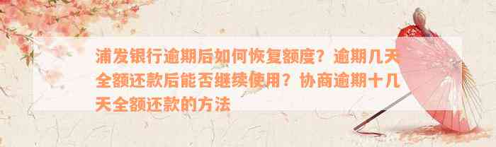 浦发银行逾期后如何恢复额度？逾期几天全额还款后能否继续使用？协商逾期十几天全额还款的方法