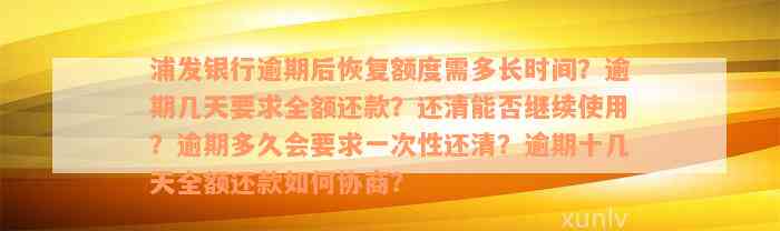 浦发银行逾期后恢复额度需多长时间？逾期几天要求全额还款？还清能否继续使用？逾期多久会要求一次性还清？逾期十几天全额还款如何协商？