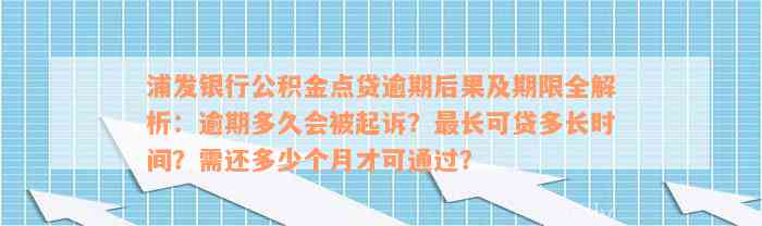 浦发银行公积金点贷逾期后果及期限全解析：逾期多久会被起诉？最长可贷多长时间？需还多少个月才可通过？