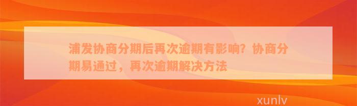 浦发协商分期后再次逾期有影响？协商分期易通过，再次逾期解决方法