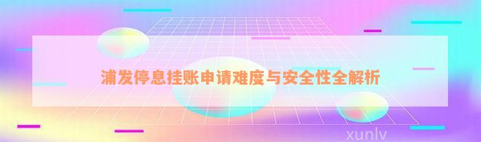 浦发停息挂账申请难度与安全性全解析