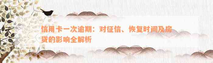 信用卡一次逾期：对征信、恢复时间及房贷的影响全解析