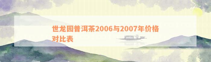 世龙园普洱茶2006与2007年价格对比表