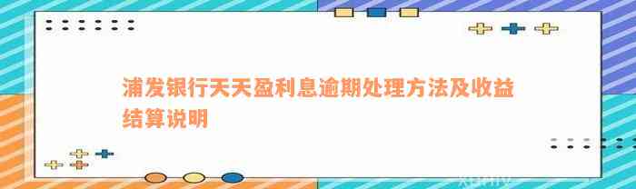 浦发银行天天盈利息逾期处理方法及收益结算说明