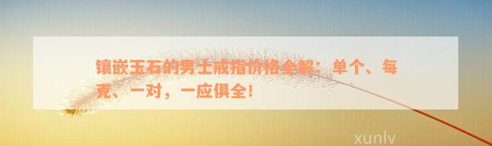 镶嵌玉石的男士戒指价格全解：单个、每克、一对，一应俱全！