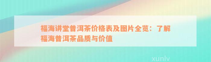 福海讲堂普洱茶价格表及图片全览：了解福海普洱茶品质与价值