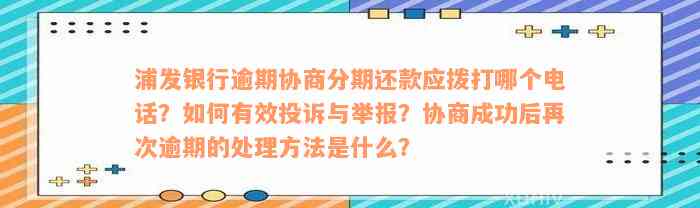 浦发银行逾期协商分期还款应拨打哪个电话？如何有效投诉与举报？协商成功后再次逾期的处理方法是什么？