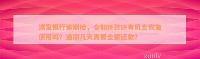 浦发银行逾期后，全额还款还有机会恢复使用吗？逾期几天需要全额还款？