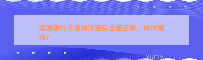 浦发银行卡逾期冻结后全额还款，如何解冻？