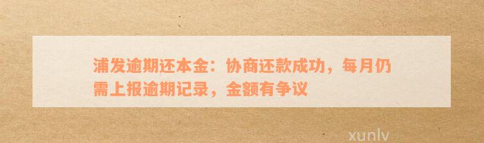 浦发逾期还本金：协商还款成功，每月仍需上报逾期记录，金额有争议