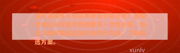 浦发逾期多久可以再申请分期还款？逾期时间过长可能导致被要求一次性还清，如无法按时偿还应及时与银行沟通，了解可选方案。