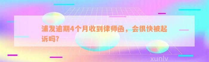 浦发逾期4个月收到律师函，会很快被起诉吗？