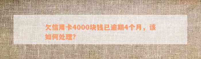 欠信用卡4000块钱已逾期4个月，该如何处理？