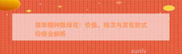 翡翠糯种飘绿花：价值、档次与常见款式价格全解析