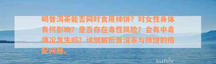 喝普洱茶能否同时食用柿饼？对女性身体有何影响？是否存在毒性风险？会有中毒情况发生吗？详细解析普洱茶与柿饼的搭配问题。