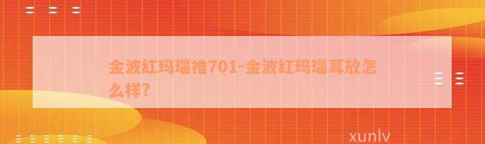 金波红玛瑙推701-金波红玛瑙耳放怎么样?