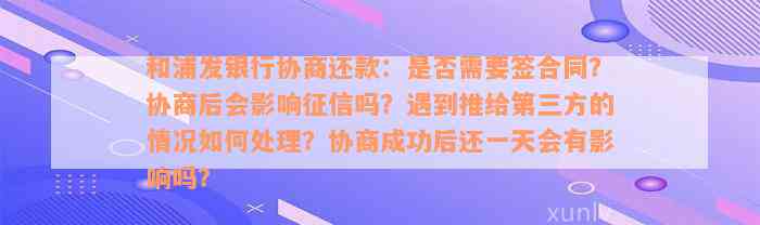 和浦发银行协商还款：是否需要签合同？协商后会影响征信吗？遇到推给第三方的情况如何处理？协商成功后还一天会有影响吗？