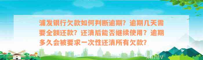 浦发银行欠款如何判断逾期？逾期几天需要全额还款？还清后能否继续使用？逾期多久会被要求一次性还清所有欠款？