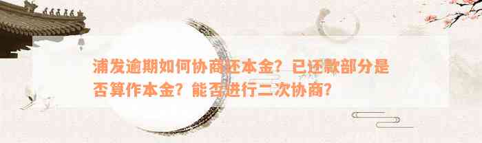 浦发逾期如何协商还本金？已还款部分是否算作本金？能否进行二次协商？