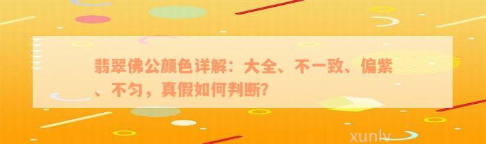 翡翠佛公颜色详解：大全、不一致、偏紫、不匀，真假如何判断？