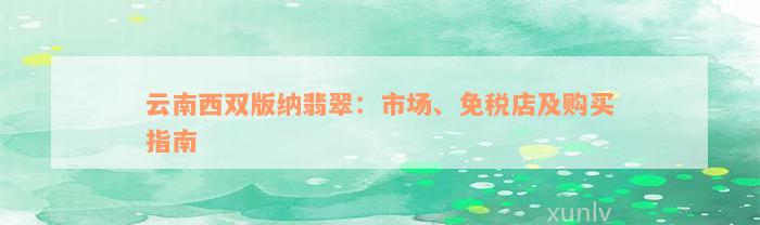 云南西双版纳翡翠：市场、免税店及购买指南