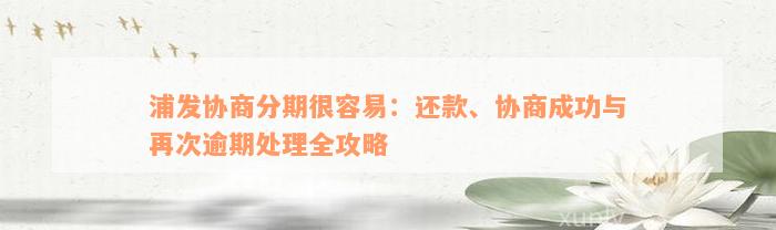 浦发协商分期很容易：还款、协商成功与再次逾期处理全攻略