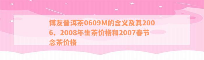 博友普洱茶0609M的含义及其2006、2008年生茶价格和2007春节念茶价格