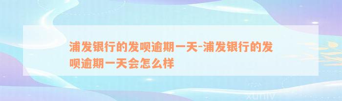 浦发银行的发呗逾期一天-浦发银行的发呗逾期一天会怎么样