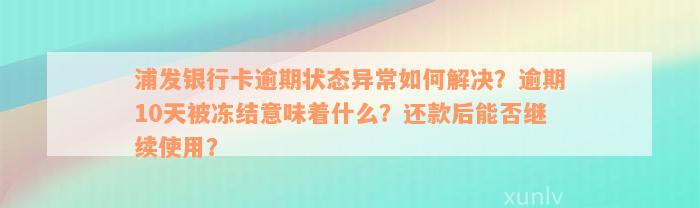 浦发银行卡逾期状态异常如何解决？逾期10天被冻结意味着什么？还款后能否继续使用？