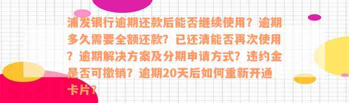 浦发银行逾期还款后能否继续使用？逾期多久需要全额还款？已还清能否再次使用？逾期解决方案及分期申请方式？违约金是否可撤销？逾期20天后如何重新开通卡片？