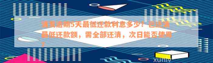 浦发逾期5天最低还款利息多少？已还清最低还款额，需全部还清，次日能否使用？