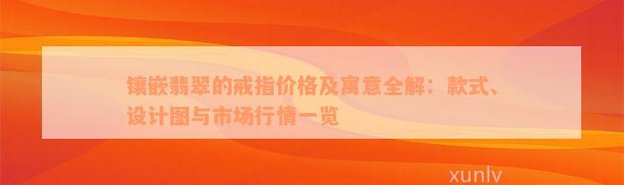 镶嵌翡翠的戒指价格及寓意全解：款式、设计图与市场行情一览