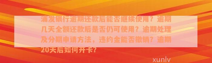 浦发银行逾期还款后能否继续使用？逾期几天全额还款后是否仍可使用？逾期处理及分期申请方法，违约金能否撤销？逾期20天后如何开卡？