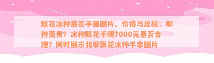 飘花冰种翡翠手镯图片、价格与比较：哪种更贵？冰种飘花手镯7000元是否合理？同时展示翡翠飘花冰种手串图片