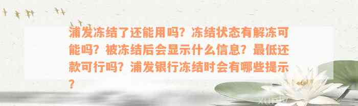 浦发冻结了还能用吗？冻结状态有解冻可能吗？被冻结后会显示什么信息？最低还款可行吗？浦发银行冻结时会有哪些提示？