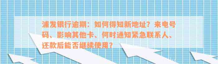 浦发银行逾期：如何得知新地址？来电号码、影响其他卡、何时通知紧急联系人、还款后能否继续使用？