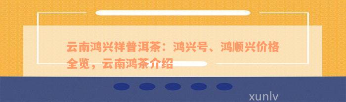 云南鸿兴祥普洱茶：鸿兴号、鸿顺兴价格全览，云南鸿茶介绍